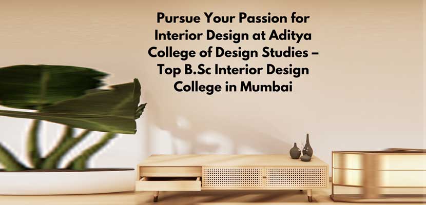 Pursue Your Passion for Interior Design at Aditya College of Design Studies – Top B.Sc Interior Design College in Mumbai