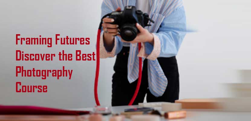 Framing Futures Discover the Best Photography Course in Mumbai