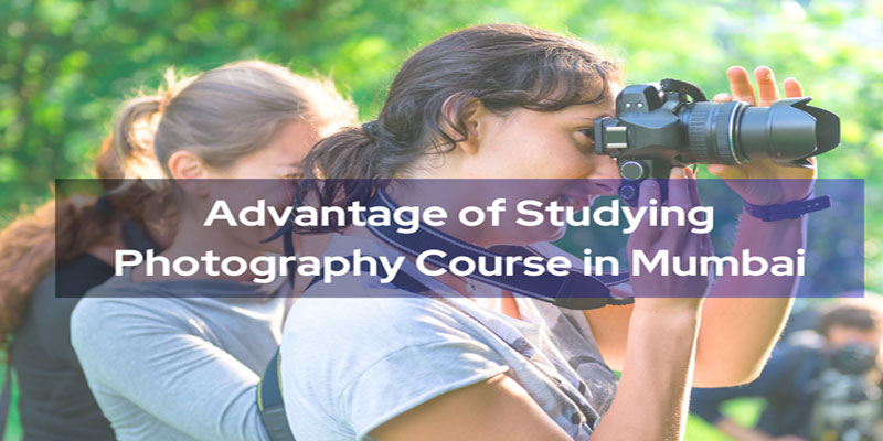 Advantage of Studying Photography Course in Mumbai