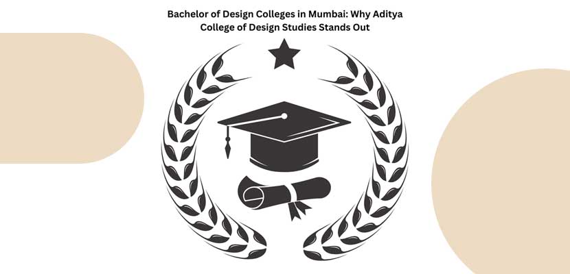 Bachelor of Design Colleges in Mumbai Why Aditya College of Design Studies Stands Out