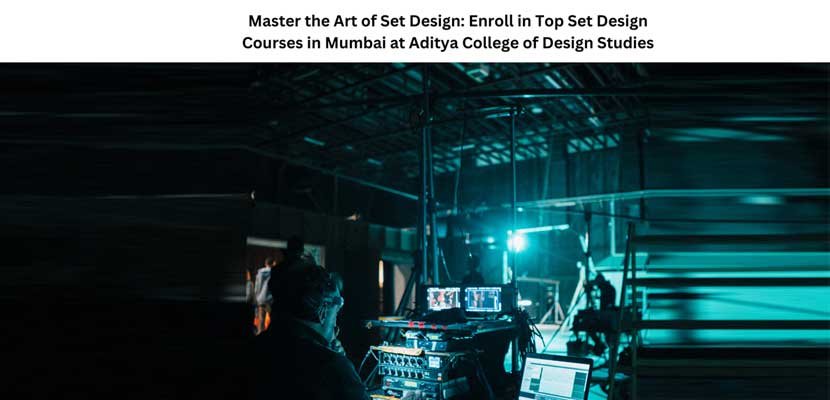 Master the Art of Set Design Enroll in Top Set Design Courses in Mumbai at Aditya College of Design Studies